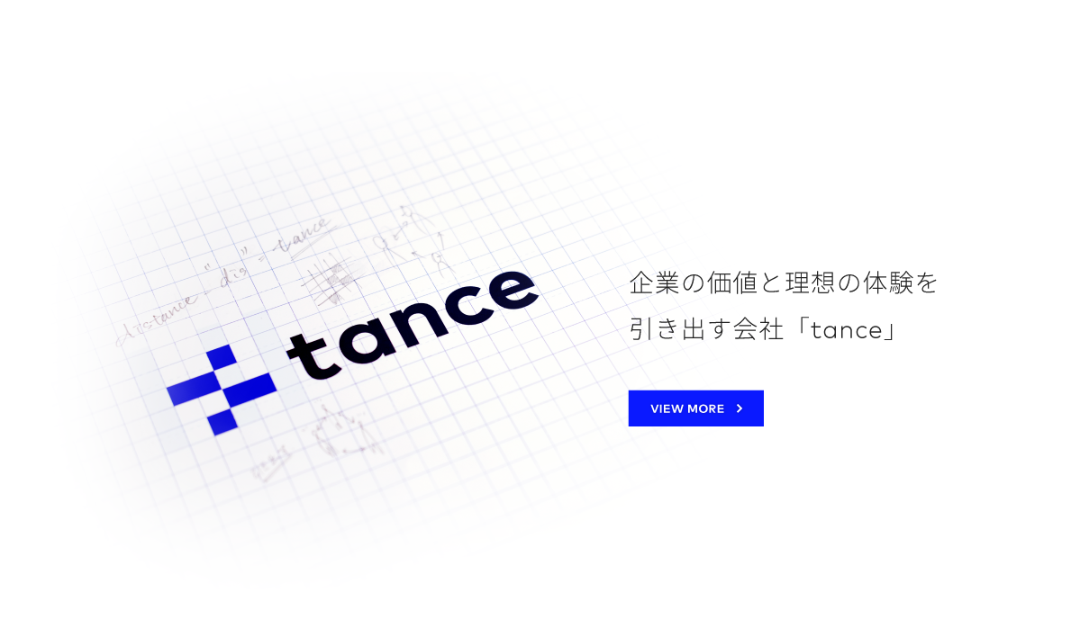 企業の価値と理想の体験を引き出す会社「tance」 信頼される利益実感の高いサービスを提供し、お客様のより身近な存在となり、事業の可能性を拡げます。